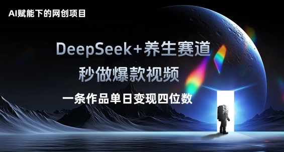 AI赋能下的网创项目，DeepSeek+养生赛道，秒做爆款视频一条作品单日变现三位数-要创业网