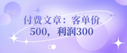 付费文章：客单价500，利润300-要创业网