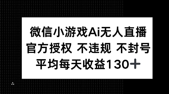 微信小游戏AI无人直播，不违规 不封号，官方授权 每天收益130+-要创业网