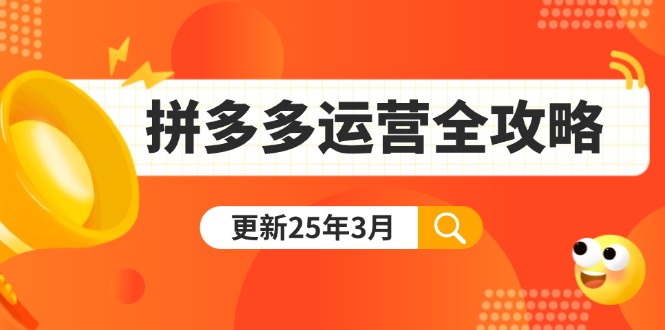（14184期）拼多多运营全攻略：从0到日销千单,爆款内功+付费推广+黑科技(更新25年3月)-要创业网
