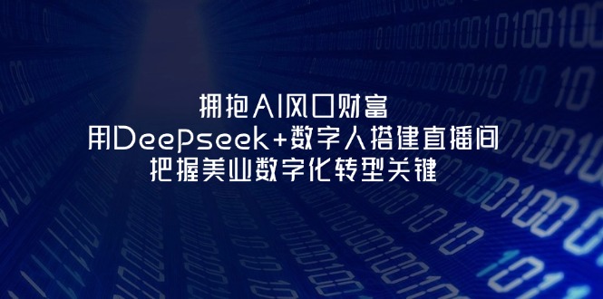 (14299期)拥抱AI风口财富:用Deepseek+数字人搭建直播间,把握美业数字化转型关键-要创业网