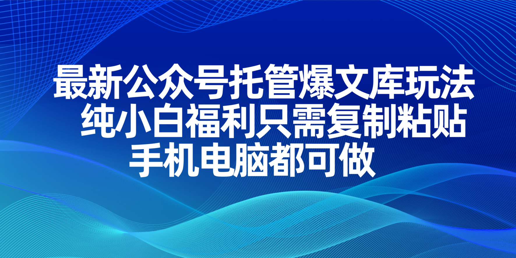 （14235期）最新公众号托管爆文库玩法，纯小白福利只需复制粘贴，手机电脑都可做-要创业网