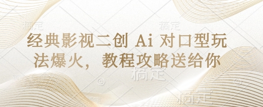 经典影视二创 Ai 对口型玩法爆火,教程攻略送给你-要创业网
