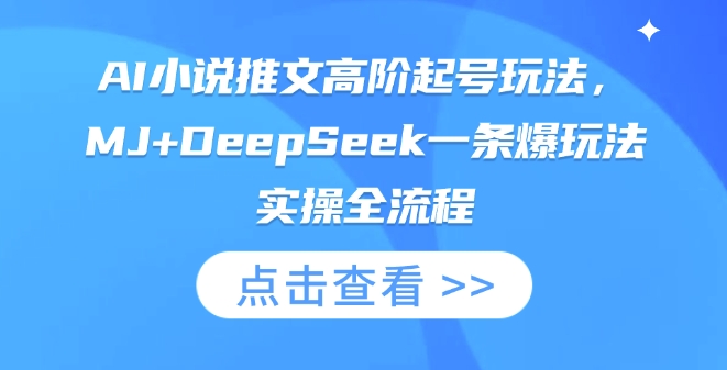 AI小说推文高阶起号玩法，MJ+DeepSeek一条爆玩法实操全流程-要创业网