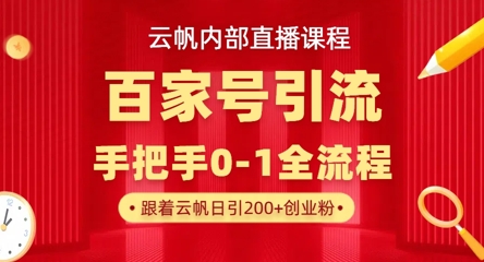 【云帆内部直播课】百家号高效引流 ，单号单日引300+精准创业粉，一分钟一条原创素材，引爆你的私域流量-要创业网