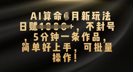 AI算命4月新玩法，日入数张，不封号，5分钟一条作品，简单好上手，可批量操作-要创业网